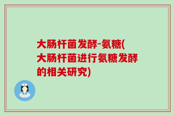 大肠杆菌发酵-氨糖(大肠杆菌进行氨糖发酵的相关研究)