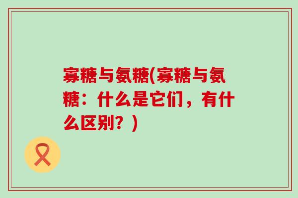 寡糖与氨糖(寡糖与氨糖：什么是它们，有什么区别？)