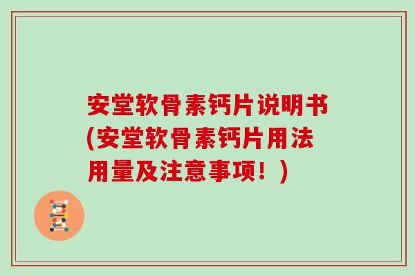 安堂软骨素钙片说明书(安堂软骨素钙片用法用量及注意事项!) 安堂软骨素钙片说明书(安堂软骨素钙片用法用量及注意事项!)