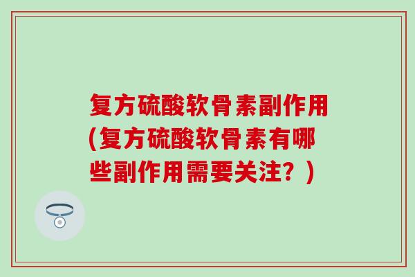 复方硫酸软骨素副作用(复方硫酸软骨素有哪些副作用需要关注？)
