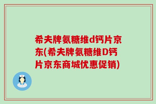 希夫牌氨糖维d钙片京东(希夫牌氨糖维D钙片京东商城优惠促销)