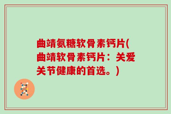 曲靖氨糖软骨素钙片(曲靖软骨素钙片:关爱关节健康的首选。) 曲靖氨糖软骨素钙片(曲靖软骨素钙片:关爱关节健康的首选。)