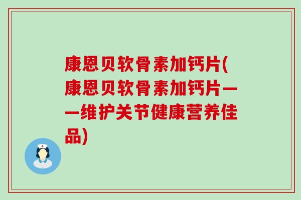 康恩贝软骨素加钙片(康恩贝软骨素加钙片——维护关节健康营养佳品) 康恩贝软骨素加钙片(康恩贝软骨素加钙片——维护关节健康营养佳品)