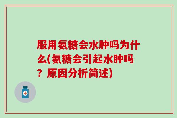 服用氨糖会水肿吗为什么(氨糖会引起水肿吗?原因分析简述) 服用氨糖会水肿吗为什么(氨糖会引起水肿吗?原因分析简述)