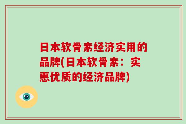日本软骨素经济实用的品牌(日本软骨素：实惠优质的经济品牌)