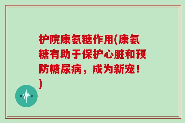护院康氨糖作用(康氨糖有助于保护和，成为新宠！)