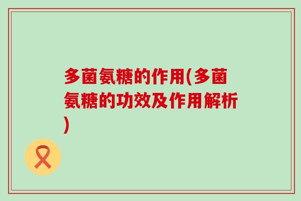 多菌氨糖的作用(多菌氨糖的功效及作用解析)