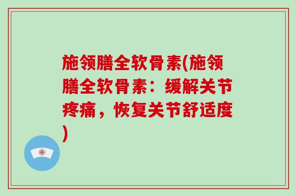 施领膳全软骨素(施领膳全软骨素：缓解关节，恢复关节舒适度)