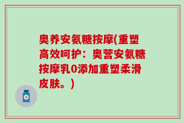 奥养安氨糖按摩(重塑高效呵护:奥营安氨糖按摩乳0添加重塑柔滑。) 奥养安氨糖按摩(重塑高效呵护:奥营安氨糖按摩乳0添加重塑柔滑。)