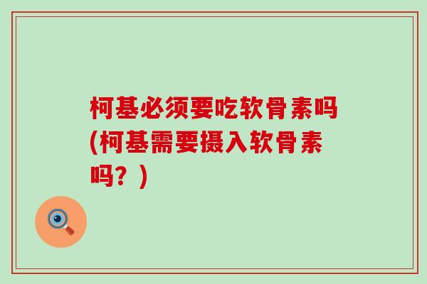 柯基必须要吃软骨素吗(柯基需要摄入软骨素吗？)