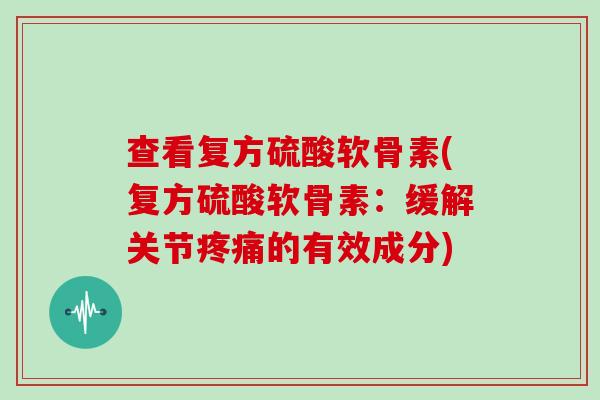 查看复方硫酸软骨素(复方硫酸软骨素：缓解关节的有效成分)