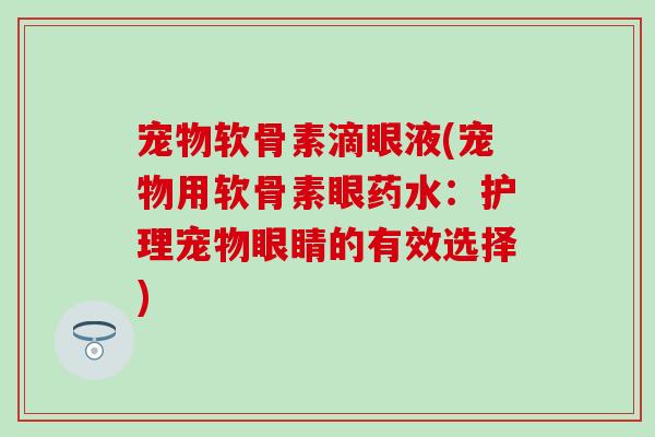 宠物软骨素滴眼液(宠物用软骨素眼药水：护理宠物眼睛的有效选择)