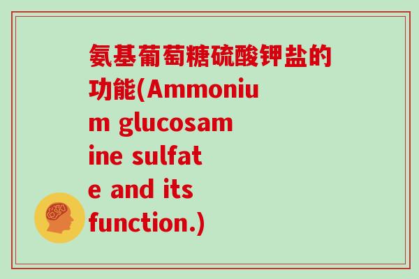 氨基葡萄糖硫酸钾盐的功能(Ammonium glucosamine sulfate and its function.)