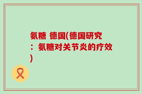 氨糖 德国(德国研究：氨糖对的疗效)