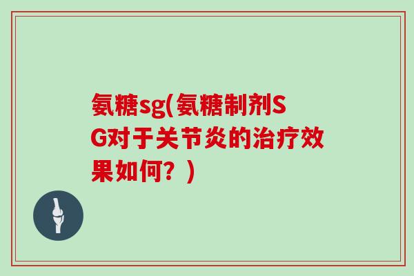 氨糖sg(氨糖制剂SG对于的效果如何？)