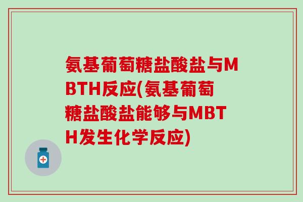 氨基葡萄糖盐酸盐与MBTH反应(氨基葡萄糖盐酸盐能够与MBTH发生化学反应) 氨基葡萄糖盐酸盐与MBTH反应(氨基葡萄糖盐酸盐能够与MBTH发生化学反应)