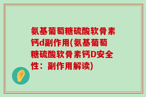 氨基葡萄糖硫酸软骨素钙d副作用(氨基葡萄糖硫酸软骨素钙D安全性:副作用解读) 氨基葡萄糖硫酸软骨素钙d副作用(氨基葡萄糖硫酸软骨素钙D安全性:副作用解读)