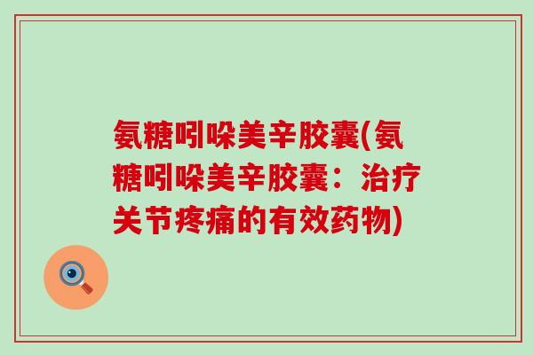 氨糖吲哚美辛胶囊(氨糖吲哚美辛胶囊：关节的有效)