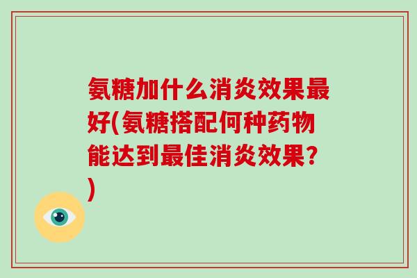 氨糖加什么效果好(氨糖搭配何种能达到佳效果？)