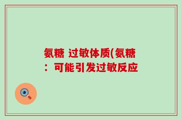 氨糖 体质(氨糖:可能引发反应 氨糖 体质(氨糖:可能引发反应