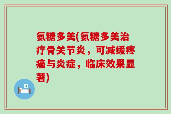 氨糖多美(氨糖多美骨,可减缓与,临床效果显著) 氨糖多美(氨糖多美骨,可减缓与,临床效果显著)