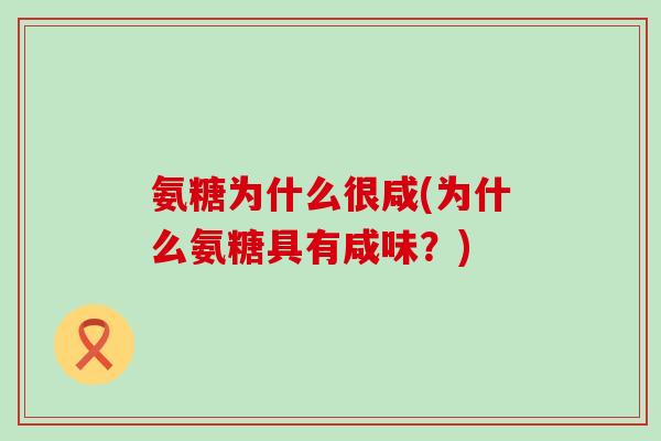 氨糖为什么很咸(为什么氨糖具有咸味?) 氨糖为什么很咸(为什么氨糖具有咸味?)