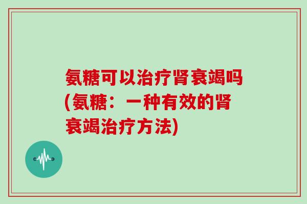 氨糖可以衰竭吗(氨糖：一种有效的衰竭方法)