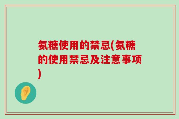 氨糖使用的禁忌(氨糖的使用禁忌及注意事项) 氨糖使用的禁忌(氨糖的使用禁忌及注意事项)