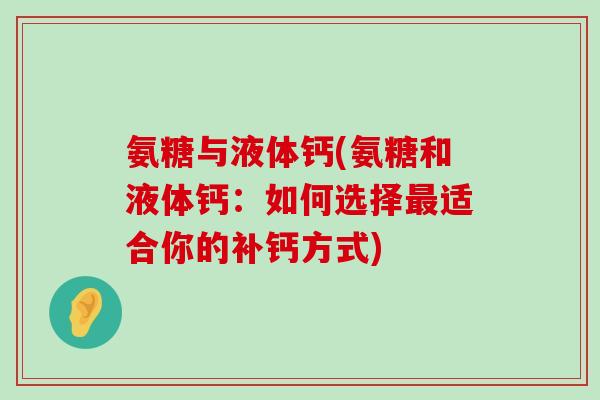 氨糖与液体钙(氨糖和液体钙：如何选择适合你的补钙方式)