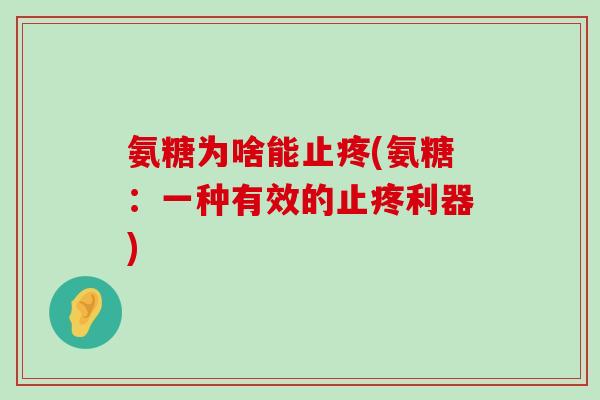 氨糖为啥能止疼(氨糖：一种有效的止疼利器)