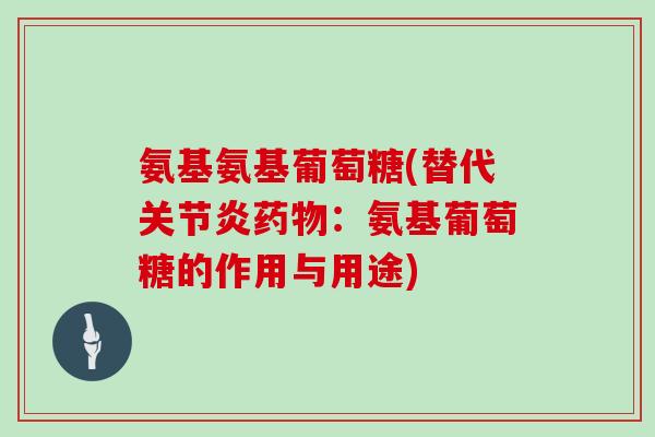氨基氨基葡萄糖(替代：氨基葡萄糖的作用与用途)