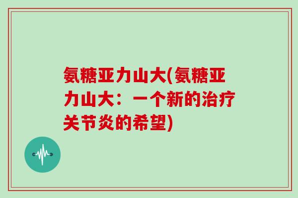 氨糖亚力山大(氨糖亚力山大:一个新的的希望) 氨糖亚力山大(氨糖亚力山大:一个新的的希望)