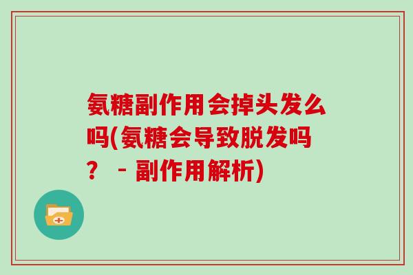 氨糖副作用会掉头发么吗(氨糖会导致吗? - 副作用解析) 氨糖副作用会掉头发么吗(氨糖会导致吗? - 副作用解析)