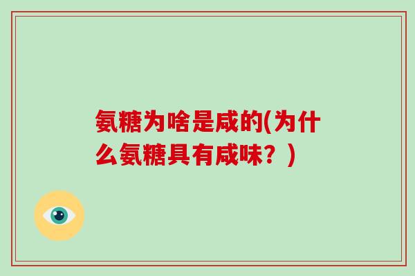 氨糖为啥是咸的(为什么氨糖具有咸味?) 氨糖为啥是咸的(为什么氨糖具有咸味?)