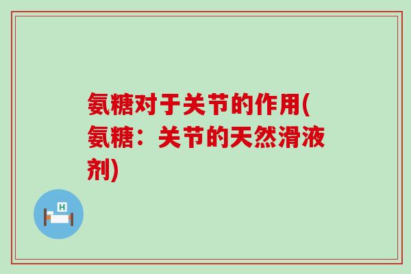 氨糖对于关节的作用(氨糖：关节的天然滑液剂)