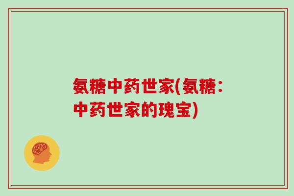 氨糖世家(氨糖:世家的瑰宝) 氨糖世家(氨糖:世家的瑰宝)