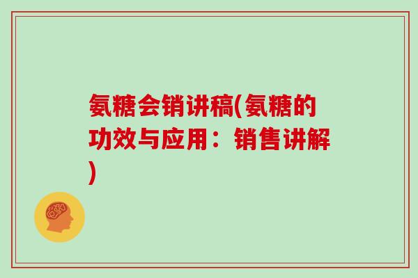 氨糖会销讲稿(氨糖的功效与应用：销售讲解)