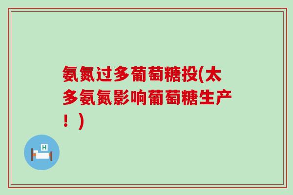 氨氮过多葡萄糖投(太多氨氮影响葡萄糖生产!) 氨氮过多葡萄糖投(太多氨氮影响葡萄糖生产!)