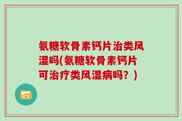 氨糖软骨素钙片类吗(氨糖软骨素钙片可类吗？)