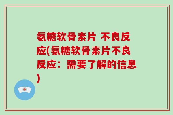 氨糖软骨素片 不良反应(氨糖软骨素片不良反应:需要了解的信息) 氨糖软骨素片 不良反应(氨糖软骨素片不良反应:需要了解的信息)