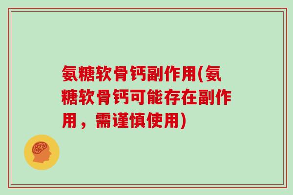 氨糖软骨钙副作用(氨糖软骨钙可能存在副作用,需谨慎使用) 氨糖软骨钙副作用(氨糖软骨钙可能存在副作用,需谨慎使用)