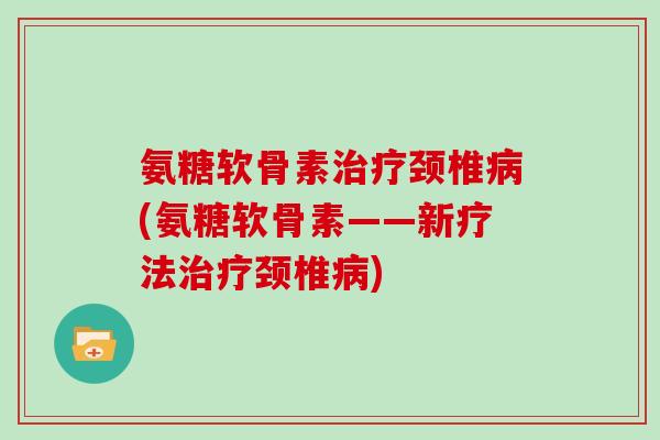 氨糖软骨素颈椎(氨糖软骨素——新疗法颈椎)