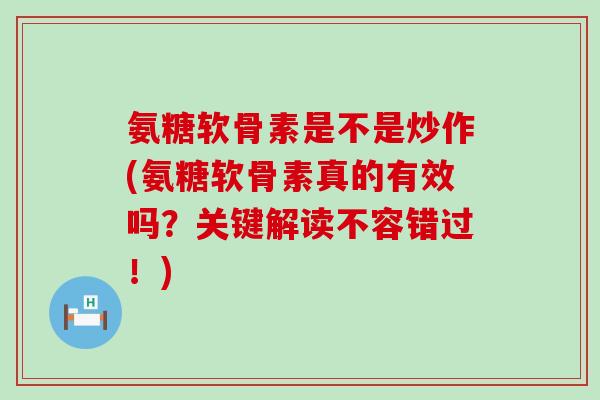 氨糖软骨素是不是炒作(氨糖软骨素真的有效吗？关键解读不容错过！)