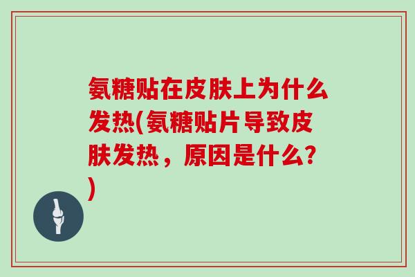 氨糖贴在上为什么发热(氨糖贴片导致发热,原因是什么?) 氨糖贴在上为什么发热(氨糖贴片导致发热,原因是什么?)