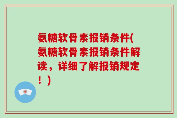 氨糖软骨素报销条件(氨糖软骨素报销条件解读，详细了解报销规定！)