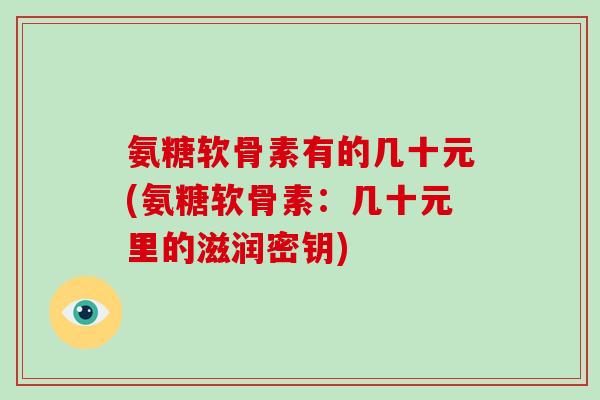 氨糖软骨素有的几十元(氨糖软骨素：几十元里的滋润密钥)