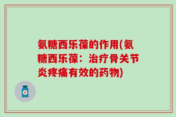 氨糖西乐葆的作用(氨糖西乐葆：骨有效的)
