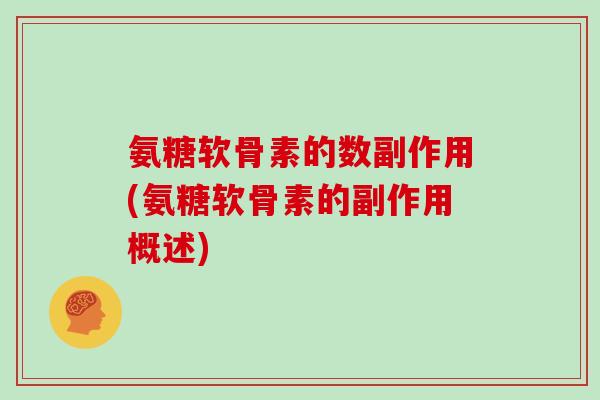 氨糖软骨素的数副作用(氨糖软骨素的副作用概述) 氨糖软骨素的数副作用(氨糖软骨素的副作用概述)