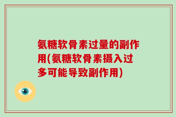 氨糖软骨素过量的副作用(氨糖软骨素摄入过多可能导致副作用)