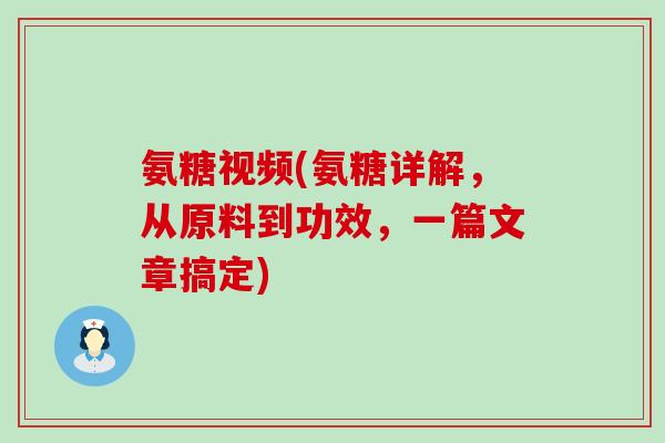氨糖视频(氨糖详解，从原料到功效，一篇文章搞定)